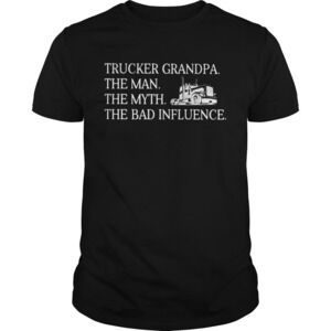 Trucker Grandpa The Man The Myth The Bad Influence Shirt